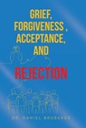 Brubaker, D: Grief, Forgiveness, Acceptance, and Rejection - Daniel Brubaker - 9781665763165