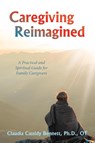 Bennett Ot, C: Caregiving Reimagined - Claudia Cassidy Bennett Ot - 9781665767606