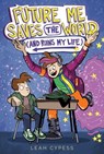 Future Me Saves the World (and Ruins My Life) - Leah Cypess - 9781665964401