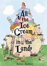 All the Ice Cream in the Land - Emmy Kastner - 9781665984515
