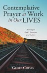 Contemplative Prayer at Work in Our Lives - Geoff Colvin - 9781666702682