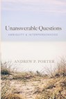 Unanswerable Questions - Andrew P Porter - 9781666717815