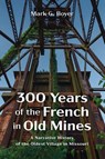 300 Years of the French in Old Mines - Mark G Boyer - 9781666720143