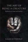 The Art of Being a Creature - Ragan Sutterfield - 9781666730760