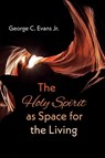The Holy Spirit as Space for the Living - George C. Jr. Evans - 9781666779080