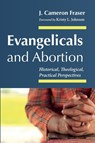 Evangelicals and Abortion - J. Cameron Fraser - 9781666784510