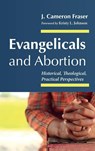 Evangelicals and Abortion - J. Cameron Fraser - 9781666784527