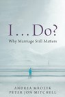 I . . . Do? - Andrea Mrozek ; Peter Jon Mitchell - 9781666788532