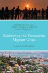 Addressing the Venezuelan Migrant Crisis - Georgina (University of the West Indies) Chami ; Dr Christopher M. (Georgia Southern University) Brown ; Nalanda (Georgia Southern University) Roy - 9781666933956