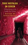 Toxic Nostalgia on Screen - Simon Bacon - 9781666935608