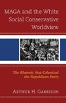 MAGA and the White Social Conservative Worldview - Arthur H. Garrison - 9781666977271