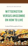 Wittgenstein Versus Anscombe on How to Live - Duncan Richter - 9781666981506