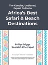 The Concise, Unbiased, Expert Guide to Africa's Best Safari and Beach Destinations - Philip Briggs ; Saurabh Khetrapal - 9781667174136