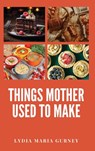 Things Mother Used to Make - Lydia Maria Gurney - 9781667305721