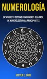Numerología: Descubre tu destino con números (Guía fácil de Numerología para principiantes) - Steven E. Gore - 9781667413860