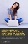 Come essere un Minimalista Digitale: Semplifica la tua Vita ed Elimina il Disordine - Dan Gaines - 9781667417103