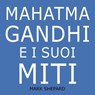 Mahatma Gandhi e i suoi Miti - Mark Shepard - 9781667422879