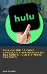 Guia online de como cancelar a assinatura da sua conta Hulu e o teste gratuito - Dan Gaines - 9781667430607