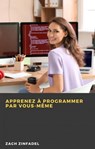 Apprenez à programmer par vous-même - Zach Zinfadel - 9781667450575