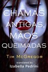 Chamas Antigas, Mãos Queimadas - Tim McGregor - 9781667470740