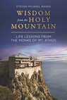 Wisdom from the Holy Mountain: Life Lessons from the Monks of Mt. Athos - RAKES,  Steven Michael - 9781667873862