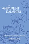 The Ambivalent Daughter: Memoir of a Conflicted Caregiver - Bethanie Gorny - 9781667882475