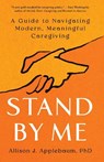 Stand by Me: A Guide to Navigating Modern, Meaningful Caregiving - Allison J. Applebaum - 9781668005804