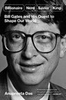 Billionaire, Nerd, Savior, King: Bill Gates and His Quest to Shape Our World - Anupreeta Das - 9781668006733