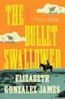 The Bullet Swallower - Elizabeth Gonzalez James - 9781668009338