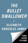 The Bullet Swallower - Elizabeth Gonzalez James - 9781668009345