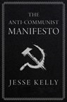 The Anti-Communist Manifesto - Jesse Kelly - 9781668010891