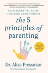The 5 Principles of Parenting: Your Essential Guide to Raising Good Humans - Aliza Pressman - 9781668014547