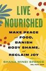 Live Nourished: Make Peace with Food, Banish Body Shame, and Reclaim Joy - Shana Minei Spence - 9781668014974