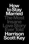 How to Stay Married - Harrison Scott Key - 9781668015667