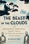 The Beast in the Clouds: The Roosevelt Brothers' Deadly Quest to Find the Mythical Giant Panda - Nathalia Holt - 9781668027745