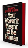 You Weren't Meant to Be Human - Andrew Joseph White - 9781668038079