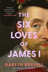 The Six Loves of James I - Gareth Russell - 9781668049693