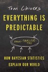 Everything Is Predictable: How Bayesian Statistics Explain Our World - Tom Chivers - 9781668052600