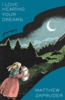 I Love Hearing Your Dreams: Poems - Matthew Zapruder - 9781668059807