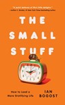 The Small Stuff: How to Lead a More Gratifying Life - Ian Bogost - 9781668062630