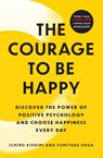Courage to Be Happy - Ichiro Kishimi ; Fumitake Koga - 9781668066003