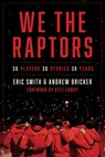 We the Raptors: 30 Players, 30 Stories, 30 Years - Eric Smith - 9781668069202