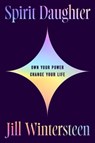 Spirit Daughter: Own Your Power, Change Your Life - Jill Wintersteen - 9781668075821