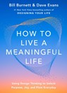 How to Live a Meaningful Life: Using Design Thinking to Unlock Purpose, Joy, and Flow Everyday - Bill Burnett - 9781668084892