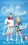 Only in Your Dreams - Ellie K. Wilde - 9781668093160