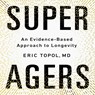 Super Agers: An Evidence-Based Approach to Longevity -  - 9781668114070