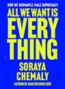 All We Want Is Everything: How We Dismantle Male Supremacy - Soraya Chemaly - 9781668205976