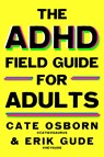 The ADHD Field Guide for Adults - Cate Osborn ; Erik Gude ; Rennie Dyball ; KC Davis - 9781668212202