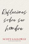 Reflexiones sobre ser hombre, Spanish-language edition of Notes on Being a Man - Scott Galloway - 9781668233191