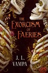 The Exorcism of Faeries - J. L. Vampa - 9781668250396